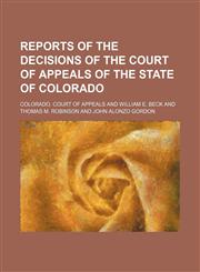 Reports of the Decisions of the Court of Appeals of the State of Colorado (Volume 3),1150698934,9781150698934