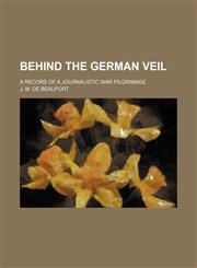 Behind the German Veil; A Record of a Journalistic War Pilgrimage,1459055217,9781459055216