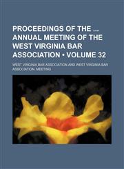 Proceedings of the Annual Meeting of the West Virginia Bar Association (Volume 32),115439218X,9781154392180