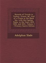 Records of Travels in Turkey, Greece, &C And of a Cruise in the Black Sea, with the Capitan Pasha, in the Years 1829, 1830, and 1831, Volume 1 - Primary Source Edition,1294292544,9781294292548