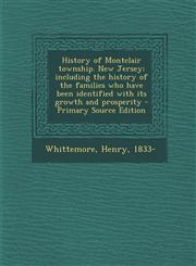 History of Montclair Township. New Jersey; Including the History of the Families Who Have Been Identified with Its Growth and Prosperity - Primary Sou,1295450313,9781295450312