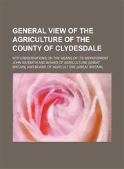General View of the Agriculture of the County of Clydesdale; With Observations on the Means of Its Improvement,1150218614,9781150218613