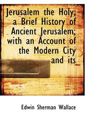 Jerusalem the Holy; a Brief History of Ancient Jerusalem; with an Account of the Modern City and its,1116701383,9781116701388