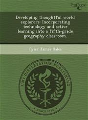 Developing thoughtful world explorers Incorporating technology and active learning into a fifth-grade geography classroom.,124898322X,9781248983225