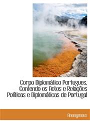 Corpo Diplomático Portugues, Contendo os Actos e Relações Políticas e Diplomáticas de Portugal,1115645595,9781115645591