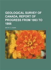 Geological Survey of Canada, Report of Progress from 1863 to 1866,1151280631,9781151280633