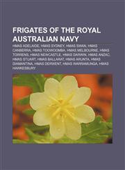 Frigates of the Royal Australian Navy HMAS Adelaide, HMAS Sydney, HMAS Swan, HMAS Canberra, HMAS Toowoomba, HMAS Melbourne, HMAS Torrens,1157535895,9781157535898