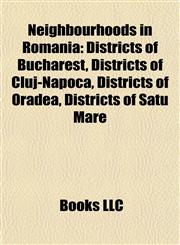 Neighbourhoods in Romania Districts of Bucharest, Districts of Cluj-Napoca, Districts of Oradea, Districts of Satu Mare,1157890652,9781157890652