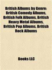 British Albums by Genre (Music Guide) British Comedy Albums, British Folk Albums, British Heavy Metal Albums, British Pop Albums,1157785387,9781157785385