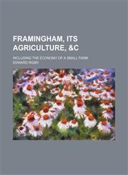 Framingham, Its Agriculture, &C; Including the Economy of a Small Farm,1235843513,9781235843518