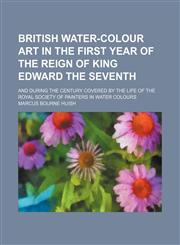 British water-colour art in the first year of the reign of King Edward the Seventh; and during the century covered by the life of the Royal society of painters in water colours,1236421930,9781236421937
