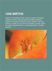 1496 Births Gustav I of Sweden, Mary Tudor, Queen of France, Clement Marot, Joao de Barros, Menno Simons, Joseph Ha-Kohen, Nichola,1155141369,9781155141367