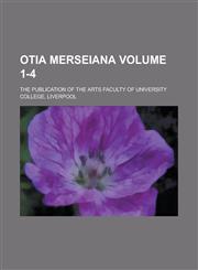 Otia Merseiana; The Publication of the Arts Faculty of University College, Liverpool Volume 1-4,1234266466,9781234266462
