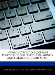 Introduction to Blogging Political Blogs, Types, Community and Cataloging, and More,1276162200,9781276162203