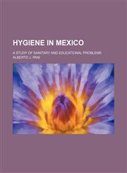 Hygiene in Mexico; A Study of Sanitary and Educational Problems,1459085396,9781459085398