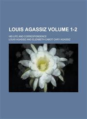 Louis Agassiz; His Life and Correspondence Volume 1-2,1150385022,9781150385025