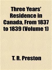 Three Years' Residence in Canada, From 1837 to 1839 (Volume 1),1151295655,9781151295651