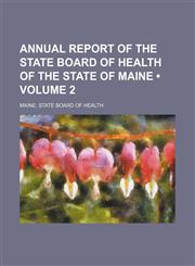 Annual Report of the State Board of Health of the State of Maine (Volume 2),1154189368,9781154189360