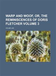 Warp and woof, or, The reminiscences of Doris Fletcher Volume 3,1151296929,9781151296924