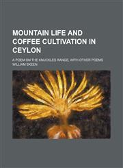 Mountain life and coffee cultivation in Ceylon; a poem on the Knuckles Range, with other poems,1151513245,9781151513243