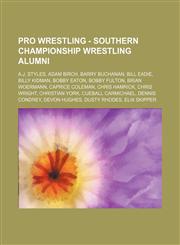 Pro Wrestling - Southern Championship Wrestling alumni A.J. Styles, Adam Birch, Barry Buchanan, Bill Eadie, Billy Kidman, Bobby Eaton, Bobby Fulton, Brian Woermann, Caprice Coleman, Chris Hamrick, Chris Wright, Christian York, Cueball Carmichael,1234666502,9781234666507