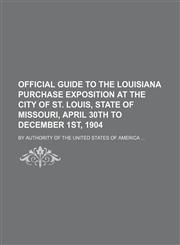 Official Guide to the Louisiana Purchase Exposition at the City of St. Louis, State of Missouri, April 30th to December 1st, 1904; By Authority of the,1236639766,9781236639769