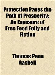 Protection Paves the Path of Prosperity; An Exposure of Free Food Folly and Fiction,115262153X,9781152621534