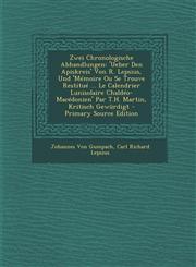 Zwei Chronologische Abhandlungen Ueber Den Apiskreis' Von R. Lepsius, Und 'Memoire Ou Se Trouve Restitue ... Le Calendrier Lunisolaire Chaldeo-Macedo,128936611X,9781289366117