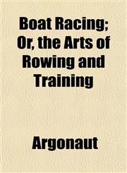 Boat Racing; Or, the Arts of Rowing and Training,1153297477,9781153297479