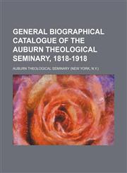 General biographical catalogue of the Auburn theological seminary, 1818-1918,1236296818,9781236296818
