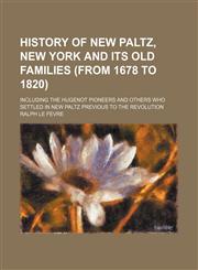 History of New Paltz, New York and its old families (from 1678 to 1820); including the Hugenot pioneers and others who settled in New Paltz previous to the revolution,1151086428,9781151086426