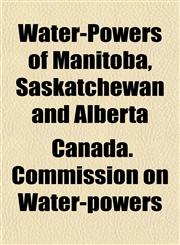 Water-Powers of Manitoba, Saskatchewan and Alberta,115183551X,9781151835512