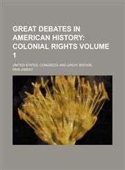 Great Debates in American History Volume 1;  Colonial rights,1154191125,9781154191127