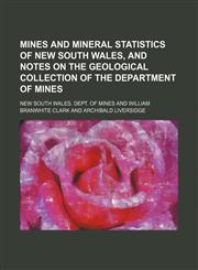 Mines and mineral statistics of New South Wales, and notes on the geological collection of the Department of mines,113018370X,9781130183702