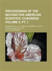 Proceedings of the second Pan American scientific congress; Washington, U. S. A., Monday, December 27, 1915 to Saturday, January 8, 1916 Volume 5, pt. 1,1230155007,9781230155005