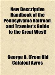 New Descriptive Handbook of the Pennsylvania Railroad, and Traveler's Guide to the Great West!,1153054035,9781153054034