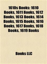 1610s Books (Study Guide) 1610 Books, 1611 Books, 1612 Books, 1613 Books, 1614 Books, 1615 Books, 1616 Books, 1617 Books, 1618 Books,1157727417,9781157727415