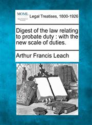 Digest of the law relating to probate duty with the new scale of duties.,1240088558,9781240088553