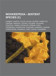 Wookieepedia - Sentient species (C) Caamasi, Caarite, Cacop, Calian, Calibop, Cannolite, Caridan, Carosite, Cathar, Catuman, Celegian, Celestial, Cemas, Cephalon, Cerean, Cha'a, Cha'wen'he, Chadra-Fan, Chagrian, Chakrata, Charon, Charr Ontee, Chazrach, C,1234817799,9781234817794