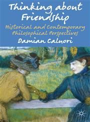Thinking about Friendship Historical and Contemporary Philosophical Perspectives,1137003987,9781137003980