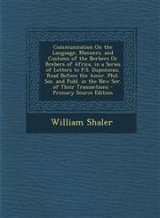 Communication on the Language, Manners, and Customs of the Berbers or Brebers of Africa, in a Series of Letters to P.S. Duponceau, Read Before the AME,129531701X,9781295317011