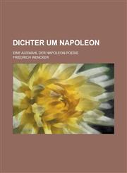 Dichter Um Napoleon; Eine Auswahl Der Napoleon-Poesie,1153541246,9781153541244