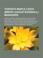 Toronto Maple Leafs (Minor League Baseball) Managers Burleigh Grimes, Sparky Anderson, Dick Williams, Luke Sewell, Chuck Dressen, Dixie Walker, Hugh,115559021X,9781155590219