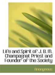 Life and Spirit of J. B. M. Champagnat  Priest and Founder of the Society,1117099202,9781117099200