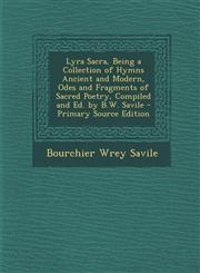 Lyra Sacra, Being a Collection of Hymns Ancient and Modern, Odes and Fragments of Sacred Poetry, Compiled and Ed. by B.W. Savile - Primary Source Edition,1295001861,9781295001866