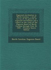 Eugenical Sterilization in North Carolina A Brief Survey of the Growth of Eugenical Sterilization and a Report on the Work of the Eugenics Board of N,1293785229,9781293785225