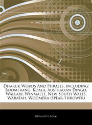 Articles On Dharuk Words And Phrases, including Boomerang, Koala, Australian Dingo, Wallaby, Winmalee, New South Wales, Waratah, Woomera (spear-thrower),1242851305,9781242851308