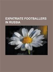 Expatriate Footballers in Russia Georgi Kinkladze, Nelson Haedo Valdez, Samuel Eto'o, Nemanja Vidi, Roberto Carlos (Footballer), Branislav Ivanovi, G,1232463434,9781232463436