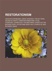 Restorationism Jehovah's Witnesses, Great Apostasy, Two by Twos, Iglesia ni Cristo, Christian primitivism, Local churches, Cooneyites, The Brethren, Church of the Blessed Hope, Latter Rain, Most Holy Church of God in Christ Jesus,1156585503,9781156585504