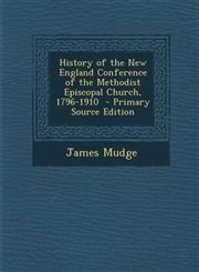 History of the New England Conference of the Methodist Episcopal Church, 1796-1910,1289892555,9781289892555